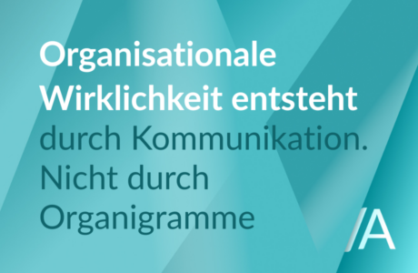 Grafik mit dem Text „Organisationale Wirklichkeit entsteht durch Kommunikation. Nicht durch Organigramm.“